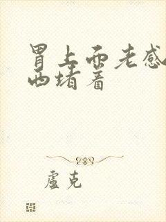 胃上面老感觉东西堵着