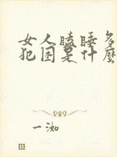 女人瞌睡多总是犯困是什么原因