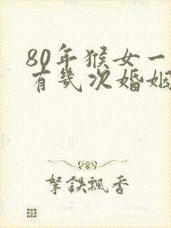 80年猴女一生有几次婚姻