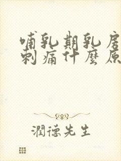 哺乳期乳房阵痛刺痛什么原因