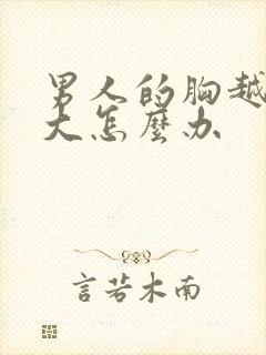 男人的胸越来越大怎么办