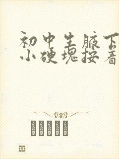 初中生腋下有个小硬块按着痛