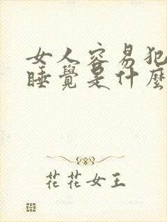 女人容易犯困想睡觉是什么原因