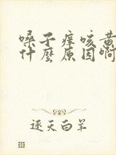 嗓子痒咳黄痰是什么原因啊