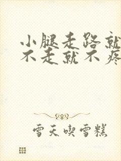 小腿走路就疼,不走就不疼是怎么回事