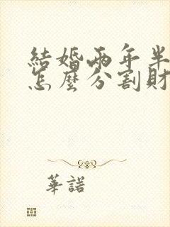 结婚两年半离婚怎么分割财产