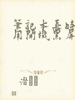 笔记本长时间不用开机黑屏怎么办