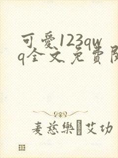 可爱123qwq全文免费阅读笔趣阁