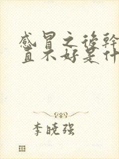 感冒之后干咳一直不好是什么原因