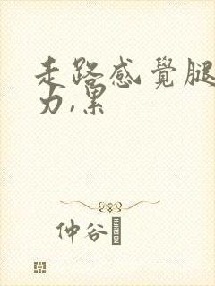 走路感觉腿软无力,累