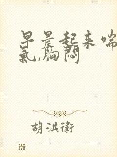 早晨起来喘不上气,胸闷