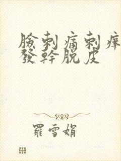 脸刺痛刺痒发红发干脱皮