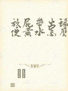 放屁带出稀薄大便黄水怎么办