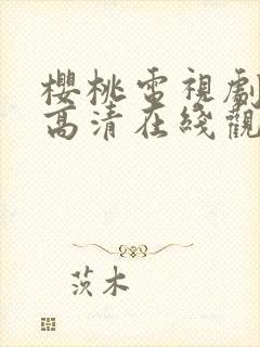 樱桃电视剧免费高清在线观看