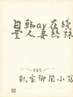 日韩av在线天堂人妻丝袜