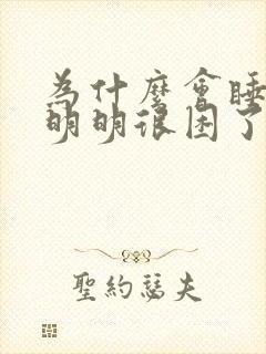 为什么会睡不着明明很困了