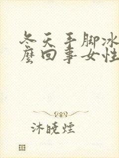 冬天手脚冰凉怎么回事女性