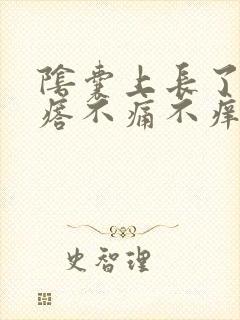 阴囊上长了个疙瘩不痛不痒