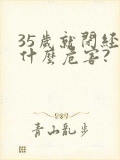 35岁就闭经有什么危害?
