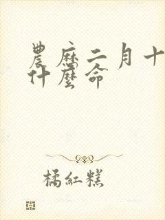 农历二月十二是什么命