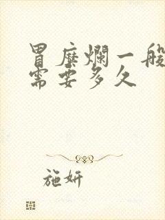 胃糜烂一般治疗需要多久