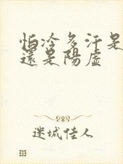 怕冷多汗是阴虚还是阳虚