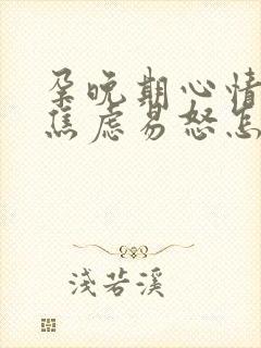 孕晚期心情烦躁焦虑易怒怎么办