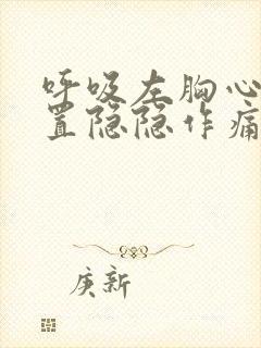 呼吸左胸心脏位置隐隐作痛