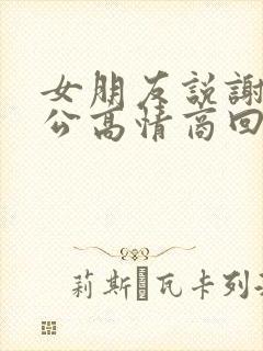 女朋友说谢谢老公高情商回复她封面