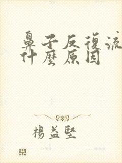 鼻子反复流血是什么原因