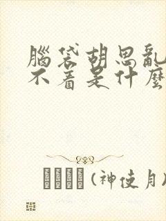 脑袋胡思乱想睡不着是什么原因