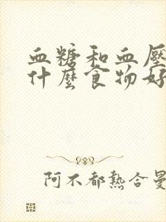 血糖和血压高吃什么食物好