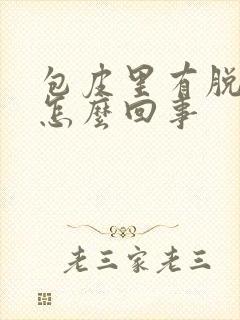 包皮里有脱皮是怎么回事