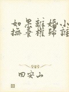 如果离婚小孩的抚养权归谁