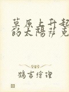 草原上升起不落的太阳萨克斯简谱