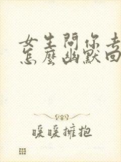 女生问你去哪了怎么幽默回复