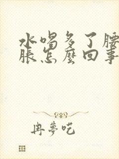 水喝多了腰部酸胀怎么回事封面