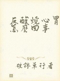 反酸烧心胃疼是怎么回事