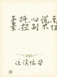 手抖,心慌,头晕,控制不住情绪