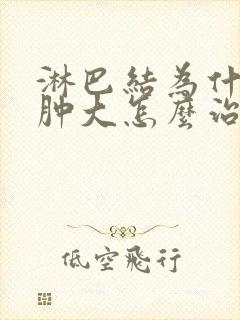 淋巴结为什么会肿大怎么治疗