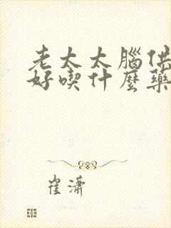 老太太脑供血不好吃什么药封面