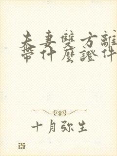 夫妻双方离婚要带什么证件