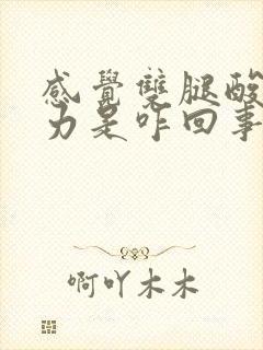 感觉双腿酸软无力是咋回事