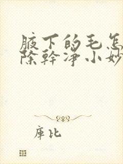 腋下的毛怎么去除干净小妙招