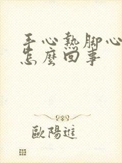 手心热脚心热是怎么回事