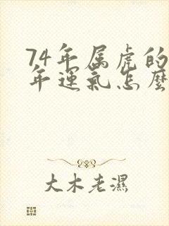 74年属虎的今年运气怎么样呢封面