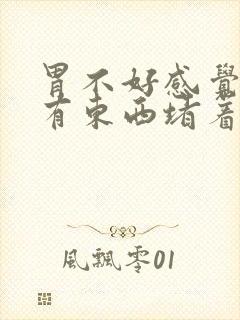 胃不好感觉胸口有东西堵着