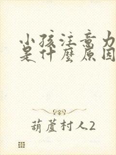 小孩注意力涣散是什么原因引起的