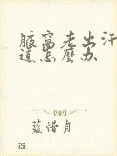 腋窝老出汗有味道怎么办