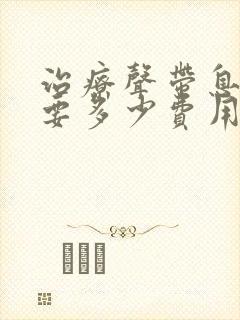 治疗声带息肉需要多少费用